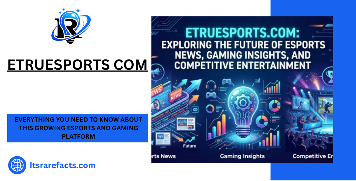 etruesports com Everything You Need to Know About This Growing Esports and Gaming Platform
