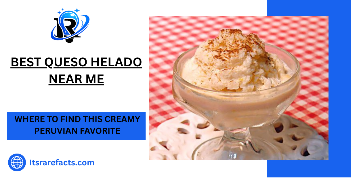 Best Queso Helado Near Me Where to Find This Creamy Peruvian Favorite