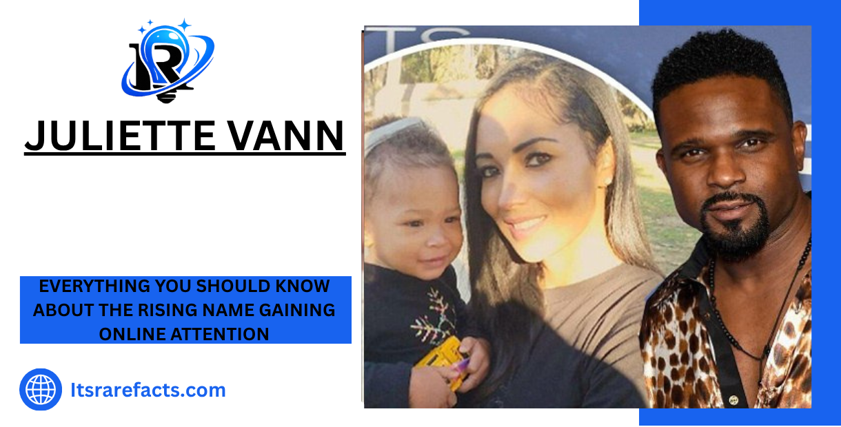 Juliette Vann Everything You Should Know About the Rising Name Gaining Online Attention